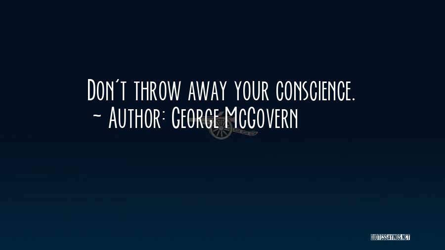 George McGovern Quotes: Don't Throw Away Your Conscience.
