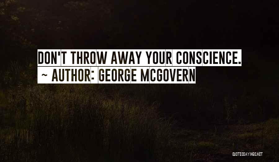 George McGovern Quotes: Don't Throw Away Your Conscience.