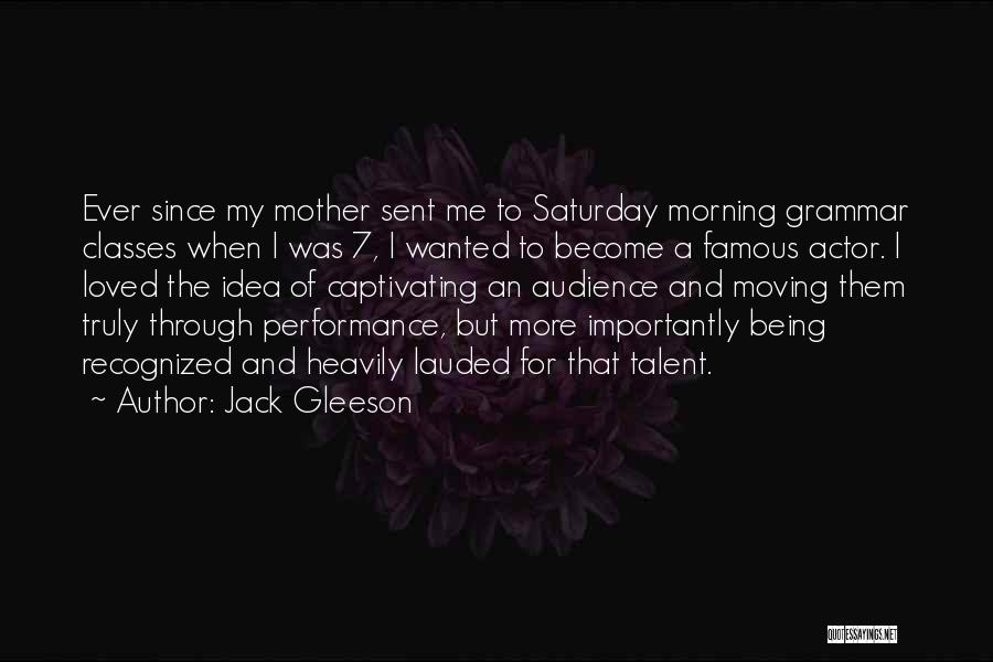 Jack Gleeson Quotes: Ever Since My Mother Sent Me To Saturday Morning Grammar Classes When I Was 7, I Wanted To Become A