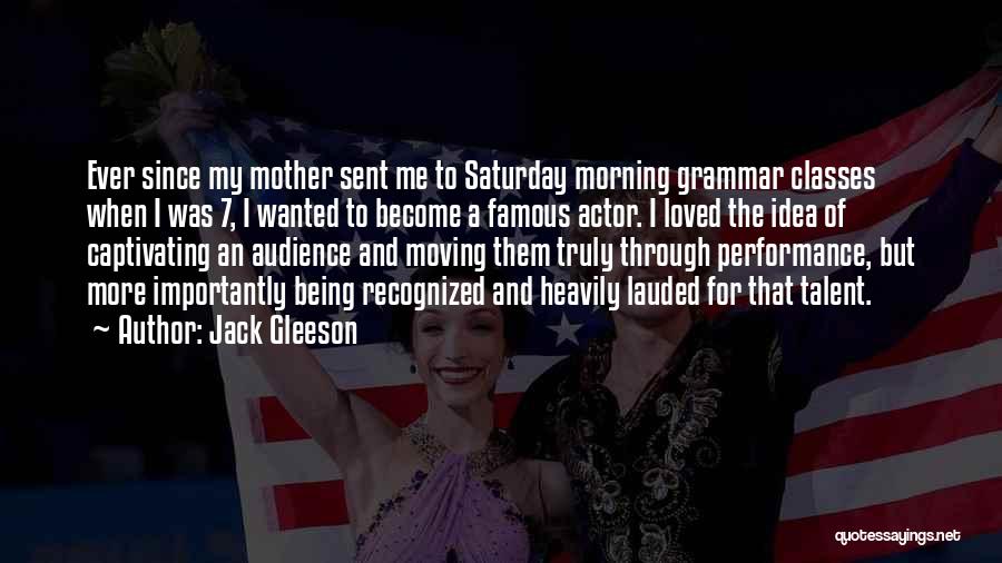 Jack Gleeson Quotes: Ever Since My Mother Sent Me To Saturday Morning Grammar Classes When I Was 7, I Wanted To Become A