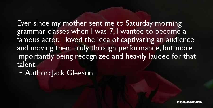 Jack Gleeson Quotes: Ever Since My Mother Sent Me To Saturday Morning Grammar Classes When I Was 7, I Wanted To Become A