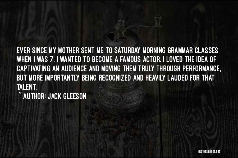 Jack Gleeson Quotes: Ever Since My Mother Sent Me To Saturday Morning Grammar Classes When I Was 7, I Wanted To Become A