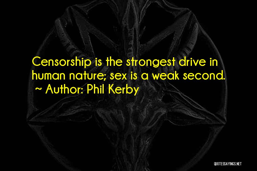 Phil Kerby Quotes: Censorship Is The Strongest Drive In Human Nature; Sex Is A Weak Second.