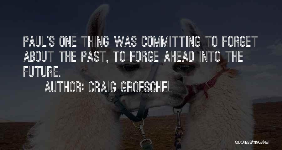 Craig Groeschel Quotes: Paul's One Thing Was Committing To Forget About The Past, To Forge Ahead Into The Future.