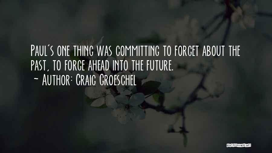 Craig Groeschel Quotes: Paul's One Thing Was Committing To Forget About The Past, To Forge Ahead Into The Future.