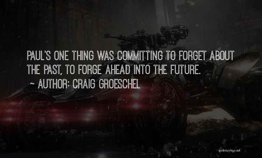 Craig Groeschel Quotes: Paul's One Thing Was Committing To Forget About The Past, To Forge Ahead Into The Future.