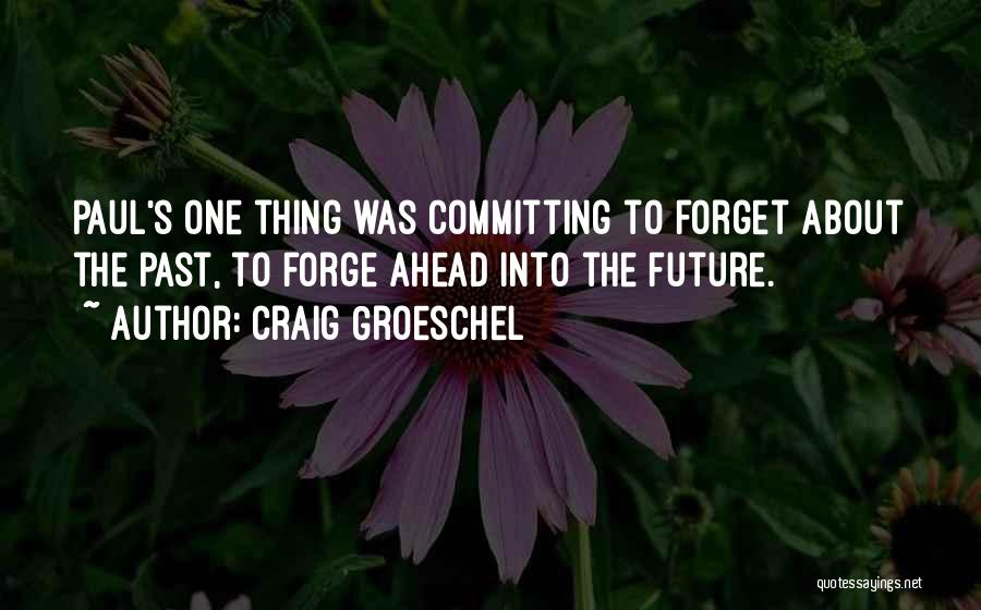 Craig Groeschel Quotes: Paul's One Thing Was Committing To Forget About The Past, To Forge Ahead Into The Future.