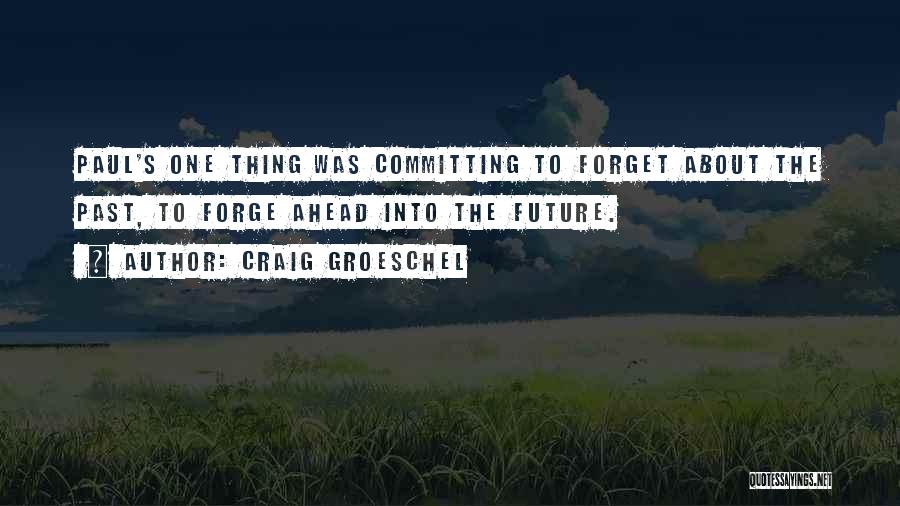 Craig Groeschel Quotes: Paul's One Thing Was Committing To Forget About The Past, To Forge Ahead Into The Future.