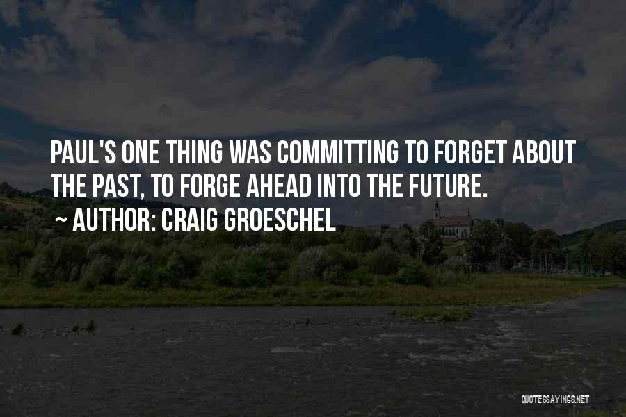 Craig Groeschel Quotes: Paul's One Thing Was Committing To Forget About The Past, To Forge Ahead Into The Future.