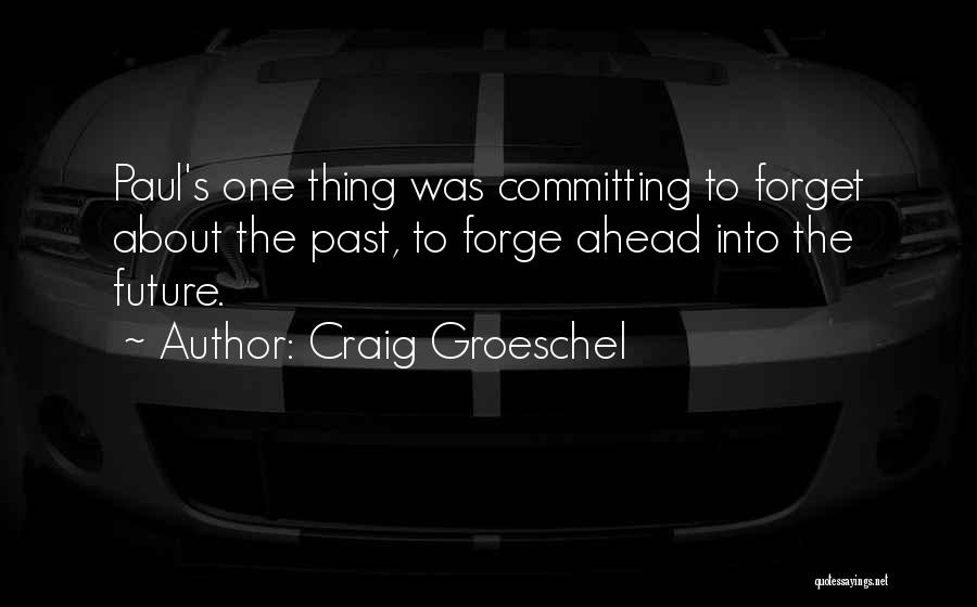 Craig Groeschel Quotes: Paul's One Thing Was Committing To Forget About The Past, To Forge Ahead Into The Future.