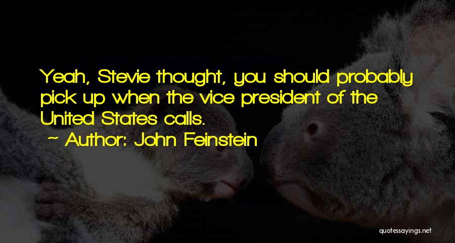 John Feinstein Quotes: Yeah, Stevie Thought, You Should Probably Pick Up When The Vice President Of The United States Calls.