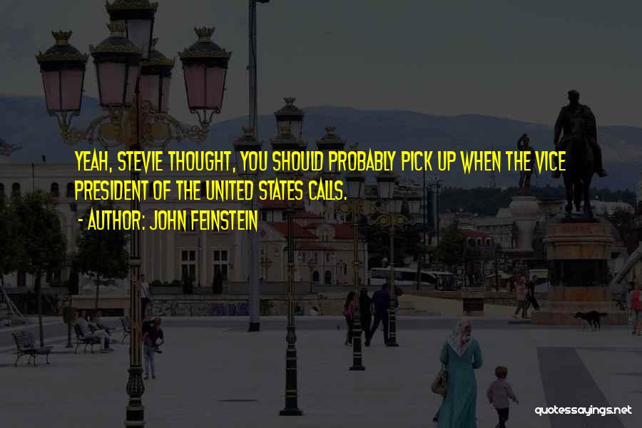 John Feinstein Quotes: Yeah, Stevie Thought, You Should Probably Pick Up When The Vice President Of The United States Calls.