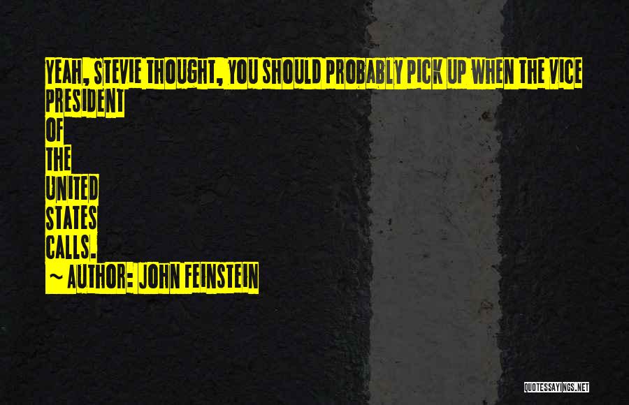 John Feinstein Quotes: Yeah, Stevie Thought, You Should Probably Pick Up When The Vice President Of The United States Calls.