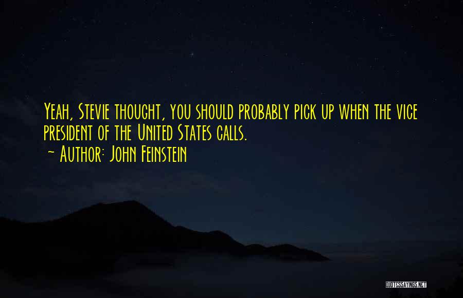 John Feinstein Quotes: Yeah, Stevie Thought, You Should Probably Pick Up When The Vice President Of The United States Calls.