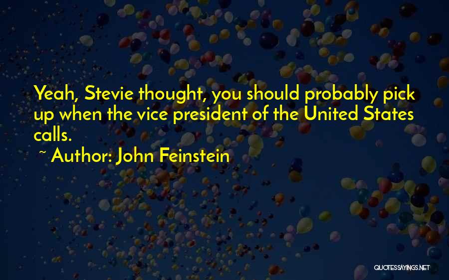 John Feinstein Quotes: Yeah, Stevie Thought, You Should Probably Pick Up When The Vice President Of The United States Calls.