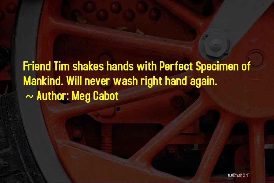 Meg Cabot Quotes: Friend Tim Shakes Hands With Perfect Specimen Of Mankind. Will Never Wash Right Hand Again.