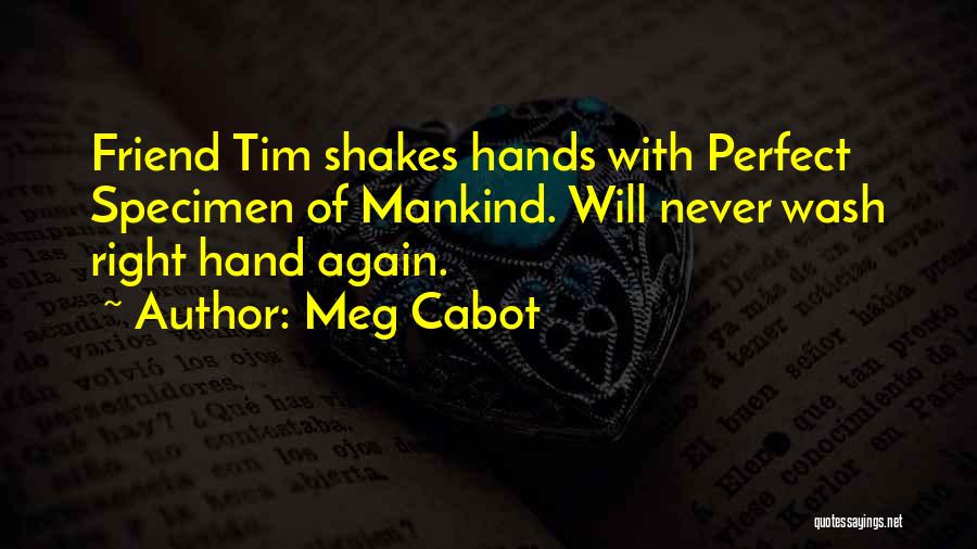 Meg Cabot Quotes: Friend Tim Shakes Hands With Perfect Specimen Of Mankind. Will Never Wash Right Hand Again.