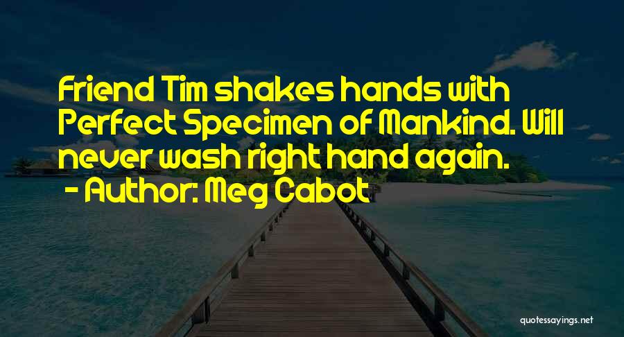 Meg Cabot Quotes: Friend Tim Shakes Hands With Perfect Specimen Of Mankind. Will Never Wash Right Hand Again.
