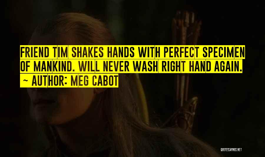 Meg Cabot Quotes: Friend Tim Shakes Hands With Perfect Specimen Of Mankind. Will Never Wash Right Hand Again.