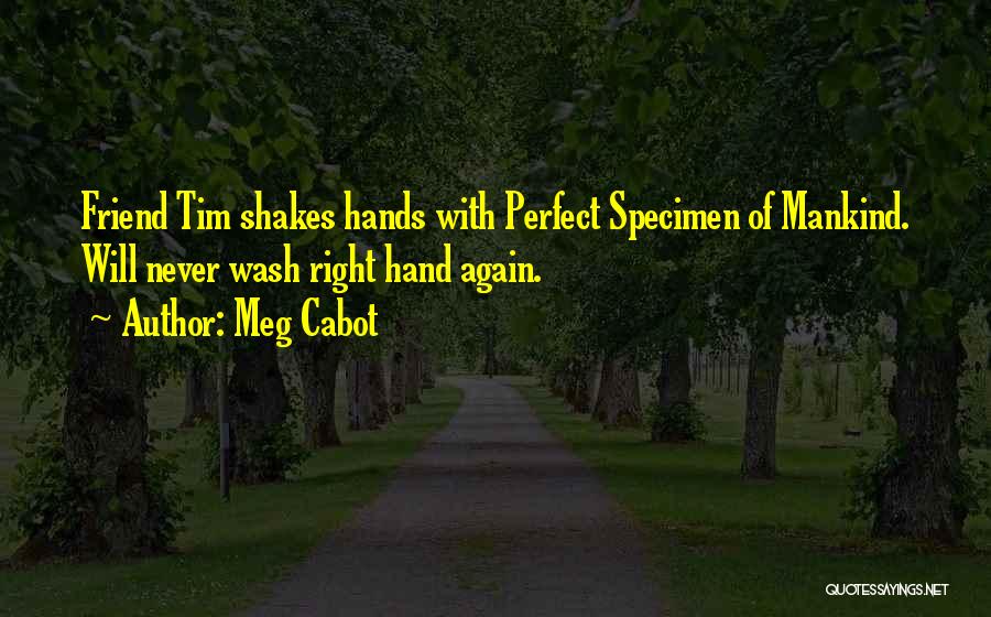 Meg Cabot Quotes: Friend Tim Shakes Hands With Perfect Specimen Of Mankind. Will Never Wash Right Hand Again.