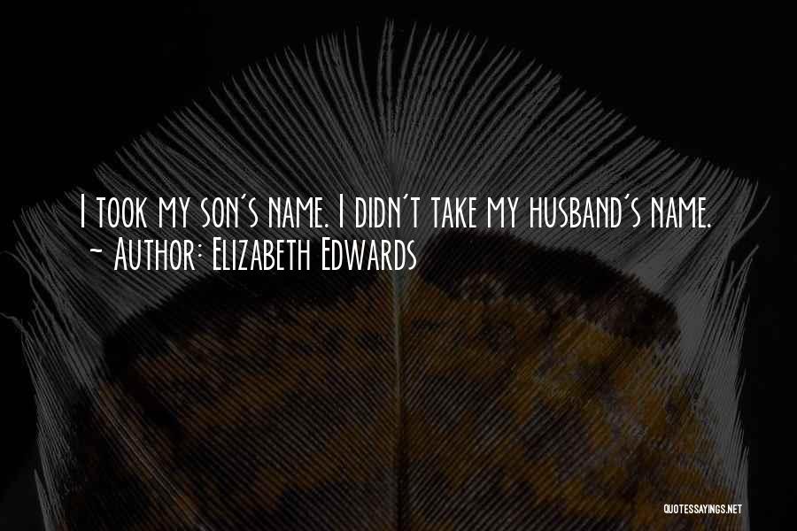 Elizabeth Edwards Quotes: I Took My Son's Name. I Didn't Take My Husband's Name.