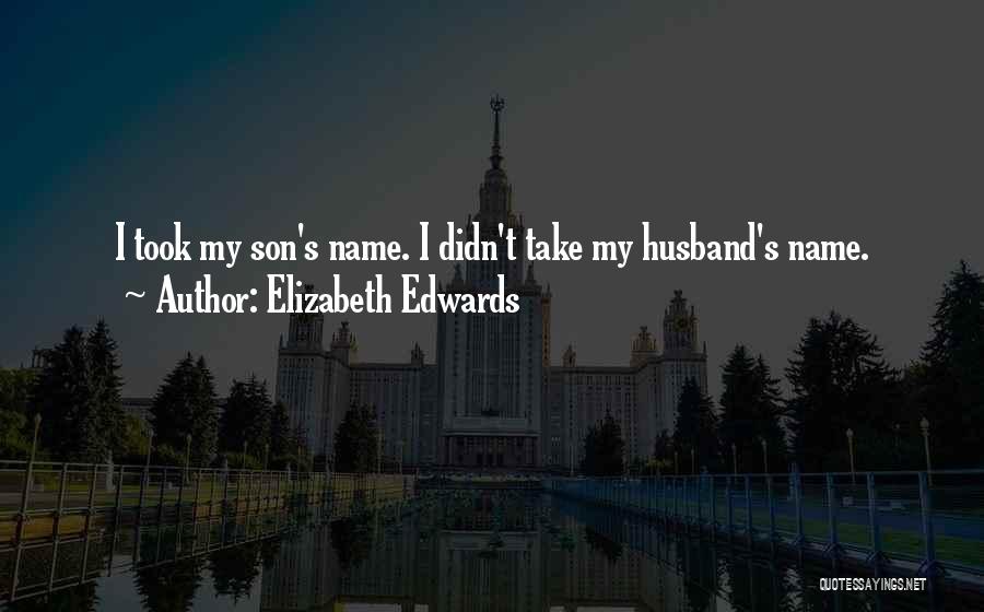 Elizabeth Edwards Quotes: I Took My Son's Name. I Didn't Take My Husband's Name.