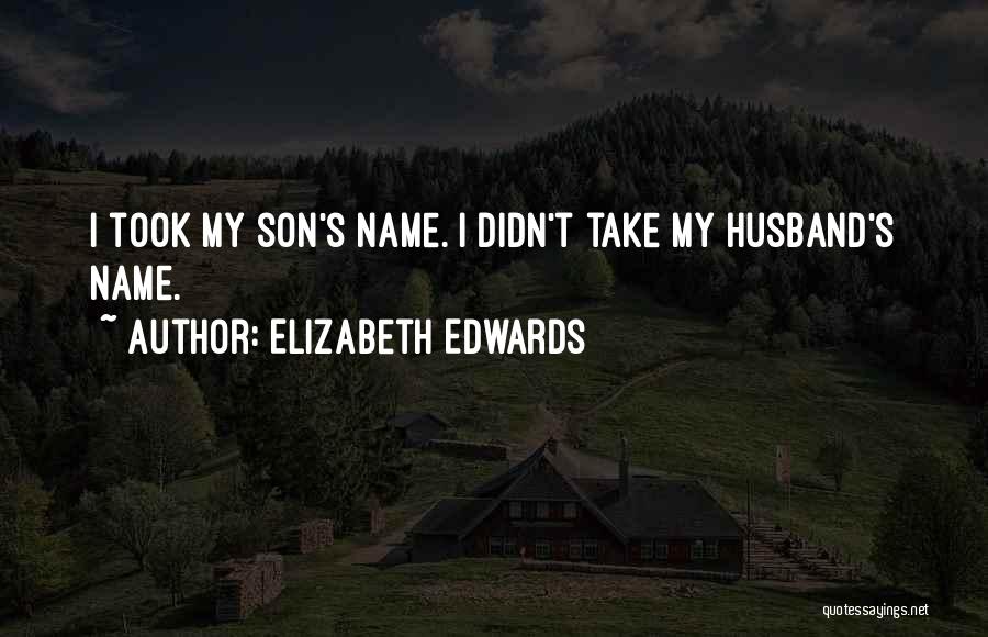 Elizabeth Edwards Quotes: I Took My Son's Name. I Didn't Take My Husband's Name.