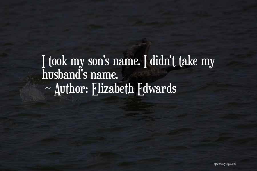 Elizabeth Edwards Quotes: I Took My Son's Name. I Didn't Take My Husband's Name.