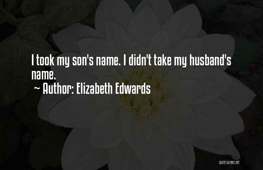 Elizabeth Edwards Quotes: I Took My Son's Name. I Didn't Take My Husband's Name.