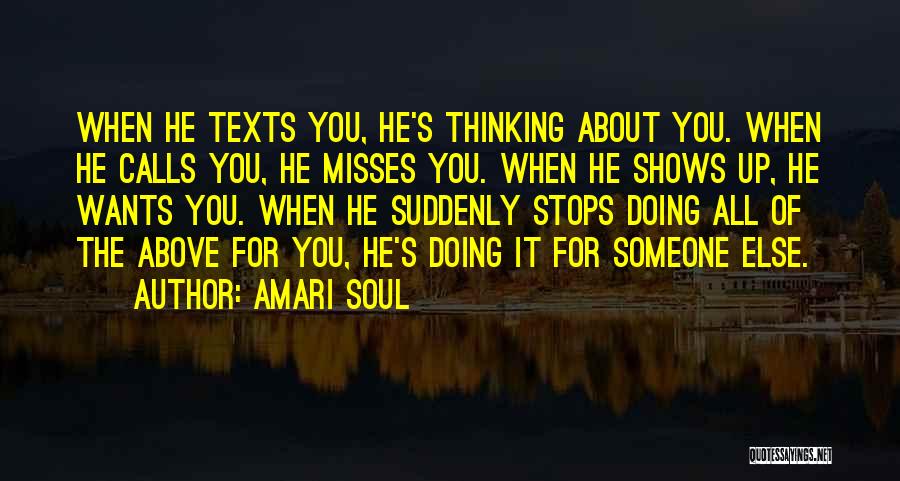 Amari Soul Quotes: When He Texts You, He's Thinking About You. When He Calls You, He Misses You. When He Shows Up, He