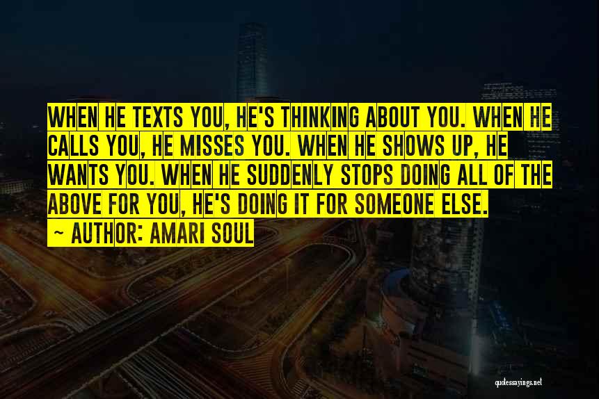 Amari Soul Quotes: When He Texts You, He's Thinking About You. When He Calls You, He Misses You. When He Shows Up, He