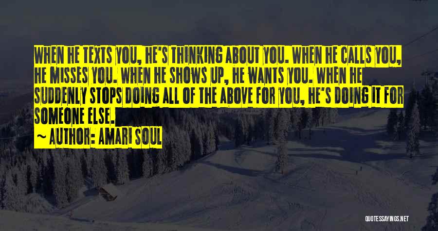 Amari Soul Quotes: When He Texts You, He's Thinking About You. When He Calls You, He Misses You. When He Shows Up, He