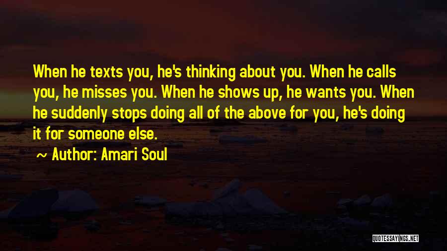 Amari Soul Quotes: When He Texts You, He's Thinking About You. When He Calls You, He Misses You. When He Shows Up, He