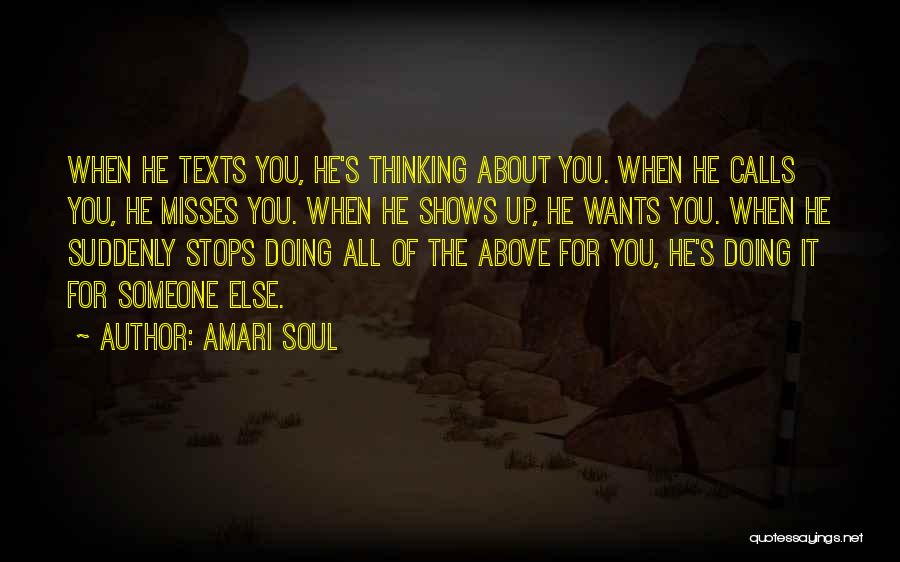 Amari Soul Quotes: When He Texts You, He's Thinking About You. When He Calls You, He Misses You. When He Shows Up, He