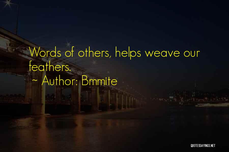 Bmmite Quotes: Words Of Others, Helps Weave Our Feathers.