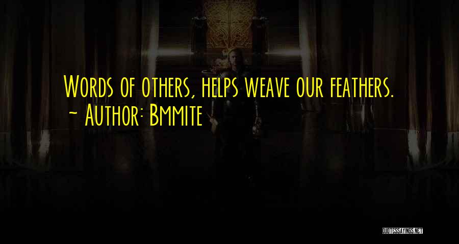 Bmmite Quotes: Words Of Others, Helps Weave Our Feathers.