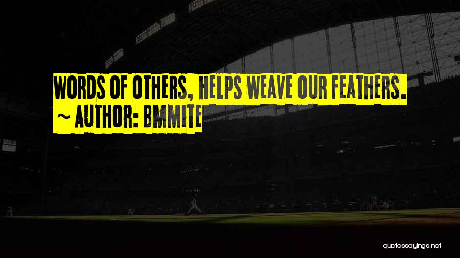 Bmmite Quotes: Words Of Others, Helps Weave Our Feathers.