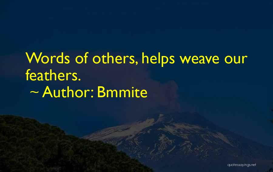 Bmmite Quotes: Words Of Others, Helps Weave Our Feathers.