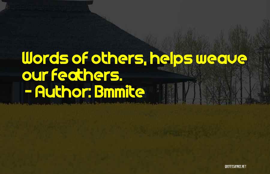 Bmmite Quotes: Words Of Others, Helps Weave Our Feathers.