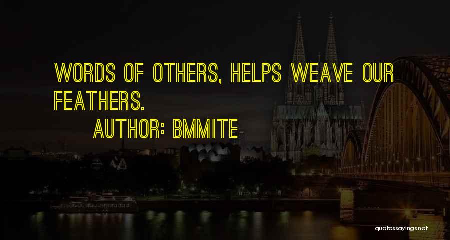 Bmmite Quotes: Words Of Others, Helps Weave Our Feathers.