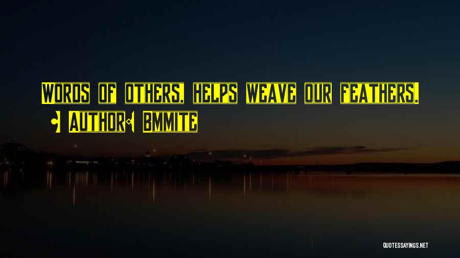 Bmmite Quotes: Words Of Others, Helps Weave Our Feathers.