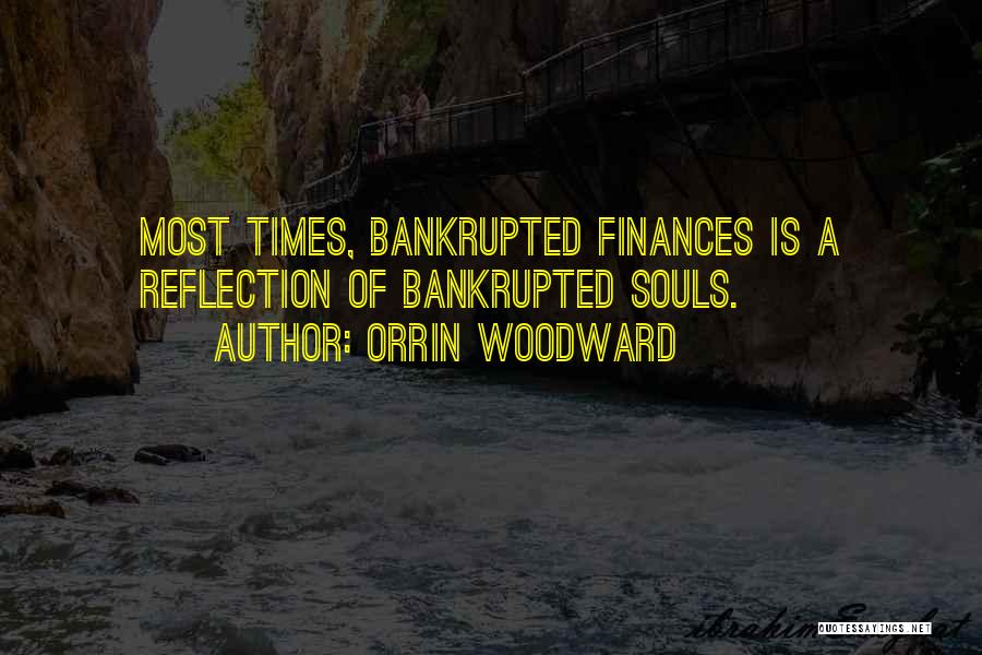 Orrin Woodward Quotes: Most Times, Bankrupted Finances Is A Reflection Of Bankrupted Souls.