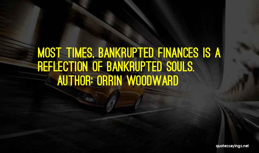 Orrin Woodward Quotes: Most Times, Bankrupted Finances Is A Reflection Of Bankrupted Souls.
