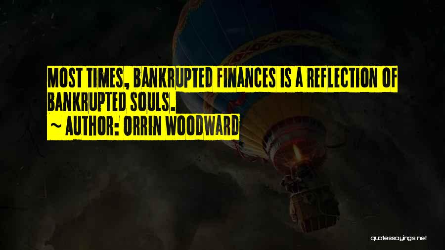 Orrin Woodward Quotes: Most Times, Bankrupted Finances Is A Reflection Of Bankrupted Souls.