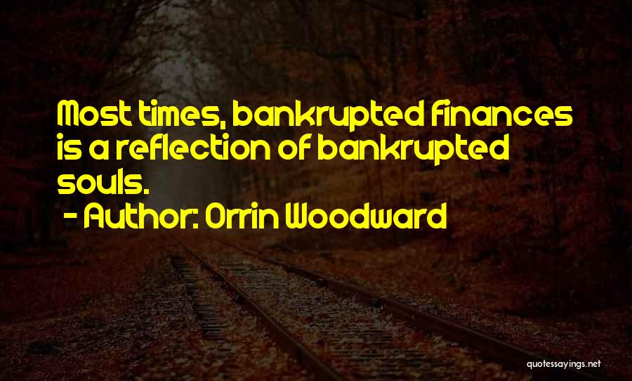 Orrin Woodward Quotes: Most Times, Bankrupted Finances Is A Reflection Of Bankrupted Souls.