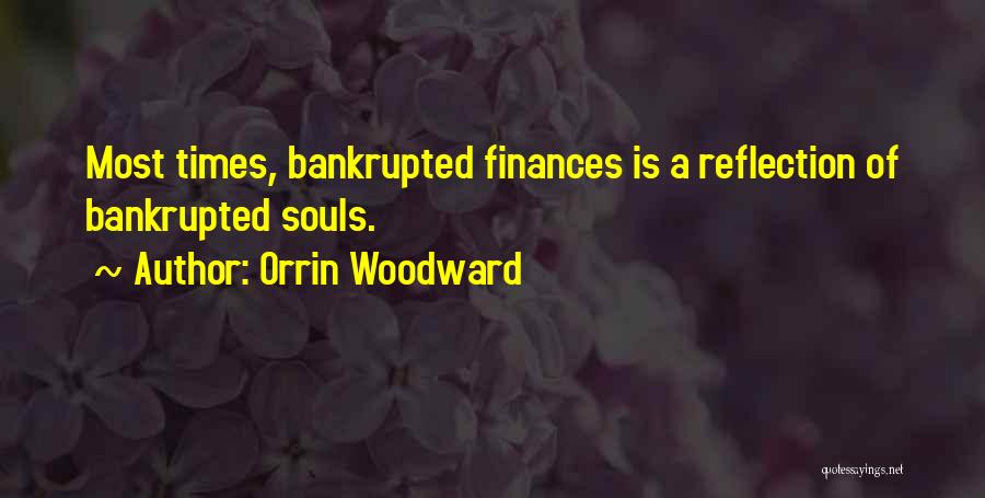 Orrin Woodward Quotes: Most Times, Bankrupted Finances Is A Reflection Of Bankrupted Souls.