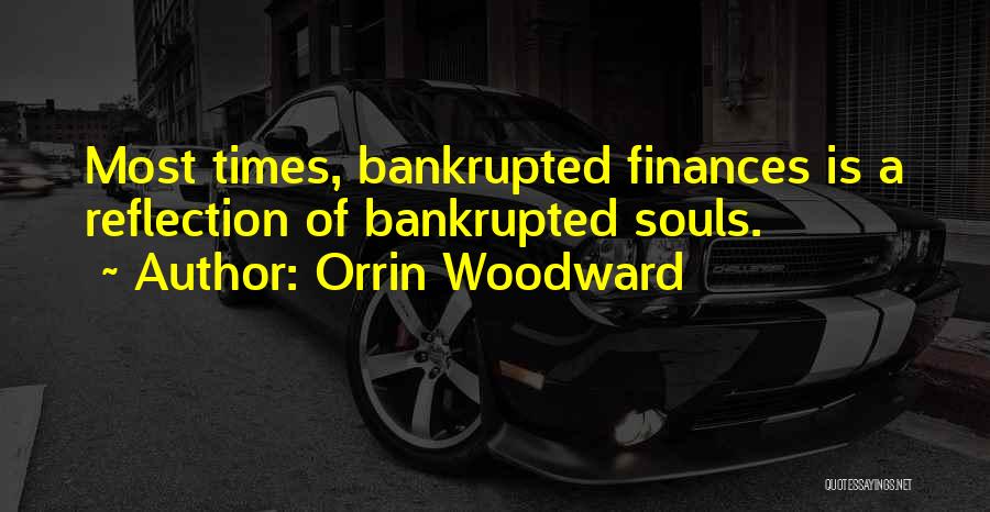 Orrin Woodward Quotes: Most Times, Bankrupted Finances Is A Reflection Of Bankrupted Souls.