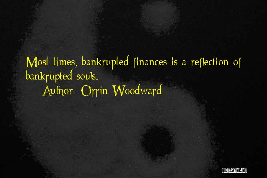 Orrin Woodward Quotes: Most Times, Bankrupted Finances Is A Reflection Of Bankrupted Souls.
