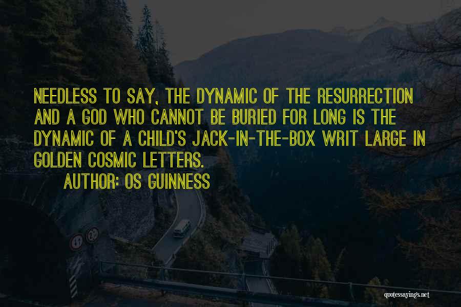 Os Guinness Quotes: Needless To Say, The Dynamic Of The Resurrection And A God Who Cannot Be Buried For Long Is The Dynamic