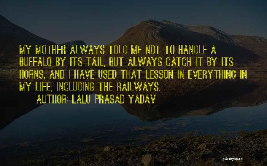 Lalu Prasad Yadav Quotes: My Mother Always Told Me Not To Handle A Buffalo By Its Tail, But Always Catch It By Its Horns.